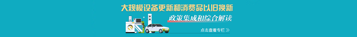 大規(guī)模設備更新和消費品以舊換新 政策集成和綜合解讀